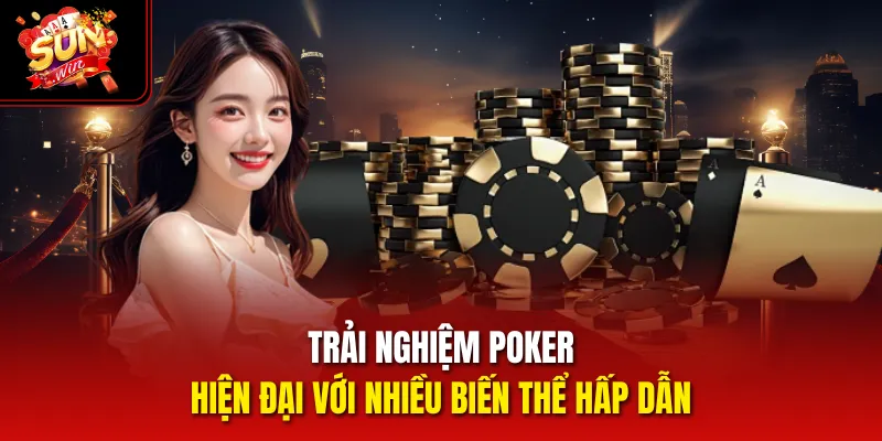 Trải nghiệm Poker hiện đại với nhiều biến thể hấp dẫn
